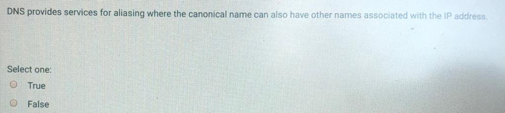 DNS provides services for aliasing where the canonical name can also have other names associated with the IP address. Select