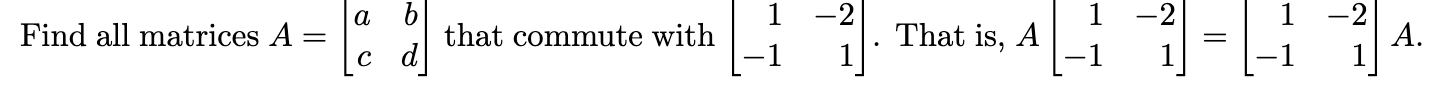 Solved Find All Matrices A=[acbd] That Commute With | Chegg.com