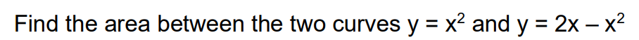 Solved Find the area between the two curves y=x2 and y=2x−x2 | Chegg.com
