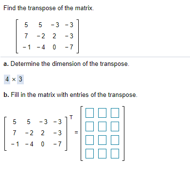 Solved Find the transpose of the matrix. 5 5 -3 -3 7 - 2 2 - | Chegg.com