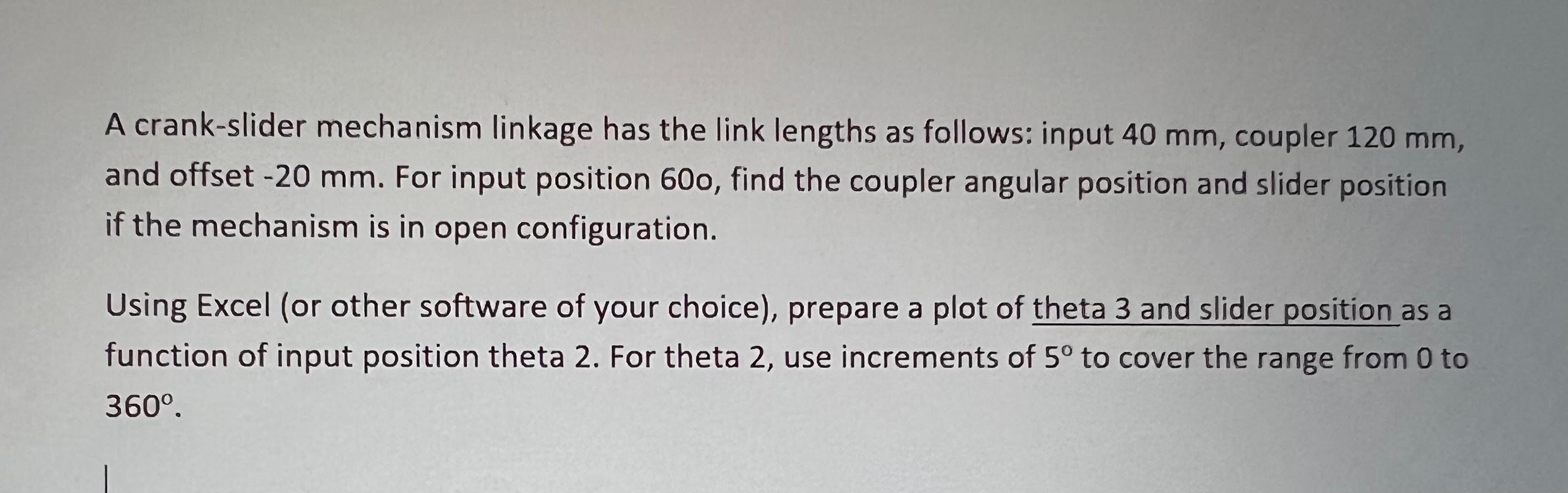 A crank-slider mechanism linkage has the link lengths | Chegg.com