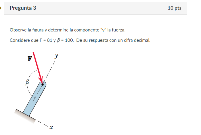 Observe la figura y determine la componente \( y \) la fuerza. Considere que \( \mathrm{F}=81 \) y \( \beta=100 \). De su