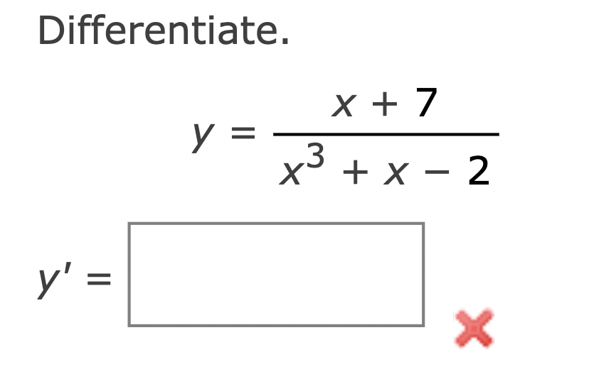 Differentiate. \[ y=\frac{x+7}{x^{3}+x-2} \] \[ y^{\prime}= \]