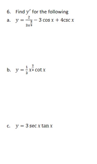 6. Find \( y^{\prime} \) for the following a. \( y=\frac{2}{3 x^{\frac{5}{3}}}-3 \cos x+4 \csc x \) b. \( y=\frac{1}{3} x^{\f