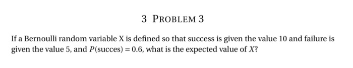 Solved 3 PROBLEM 3 If a Bernoulli random variable X is | Chegg.com