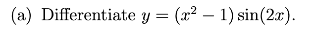 (a) Differentiate \( y=\left(x^{2}-1\right) \sin (2 x) \).