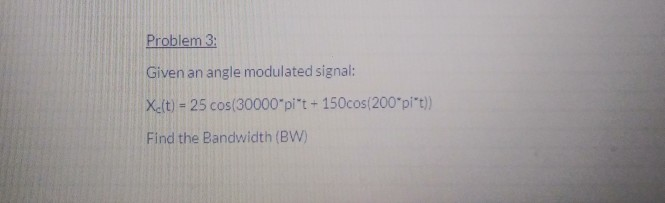 Solved Problem 3 Given an angle modulated signal: Xc(t) = 25 | Chegg.com
