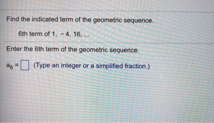 Solved Find the indicated term of the geometric sequence. | Chegg.com