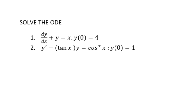 Solved SOLVE THE ODE = dy 1. + y = x,y(0) = 4 2. y' + (tan x | Chegg.com