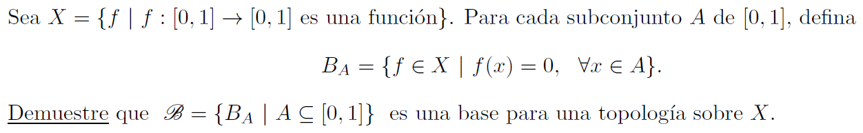 Sea X = {f f : [0, 1] → [0, 1] es una función}. Para cada subconjunto A de [0, 1], defina BA = {f EX f(x) = 0, Mr E 4}. = Dem