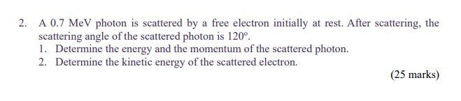 Solved 2. A 0.7 MeV photon is scattered by a free electron | Chegg.com