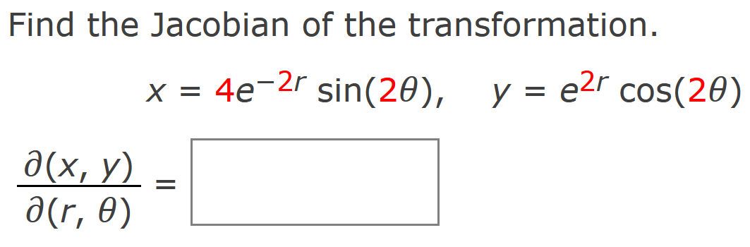 Find the Jacobian of the transformation. \[ x=4 e^{-2 r} \sin (2 \theta), \quad y=e^{2 r} \cos (2 \theta) \] \[ \frac{\partia