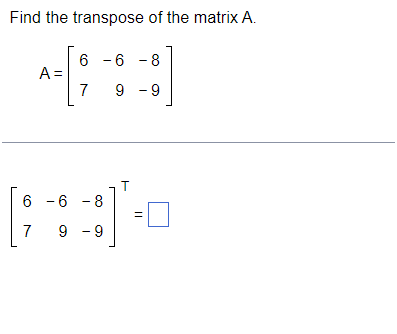 Solved Find the transpose of the matrix A. A=[67−69−8−9] | Chegg.com