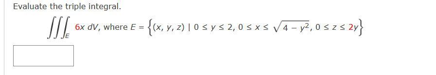 Evaluate the triple integral. \[ \iiint_{E} 6 x d V \text {, where } E=\left\{(x, y, z) \mid 0 \leq y \leq 2,0 \leq x \leq \s