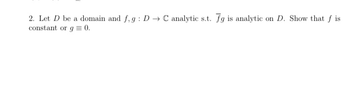 Solved 2. Let D be a domain and f,g:D→C analytic s.t. fˉg is | Chegg.com