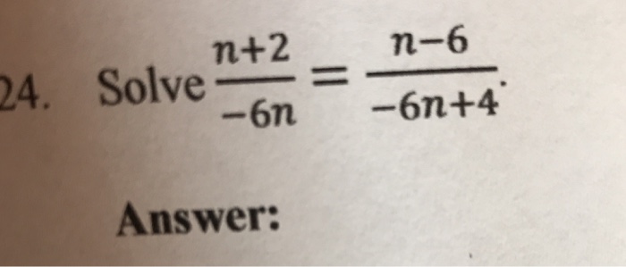 Solved n-6 24, Solve-=- -6n -6n+4 Answer: | Chegg.com