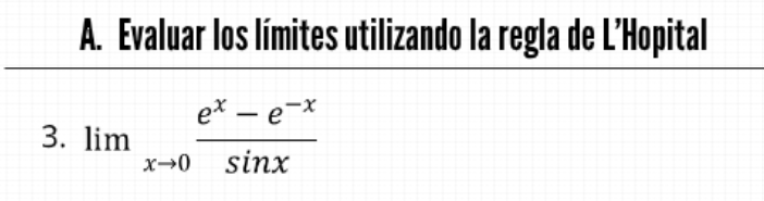 A. Evaluar los límites utilizando la regla de LHopital 3. \( \lim _{x \rightarrow 0} \frac{e^{x}-e^{-x}}{\sin x} \)