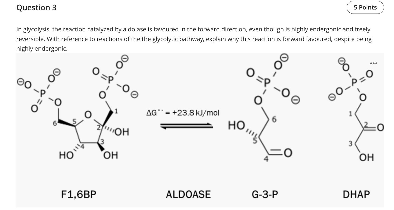 In glycolysis, the reaction catalyzed by aldolase is favoured in the forward direction, even though is highly endergonic and