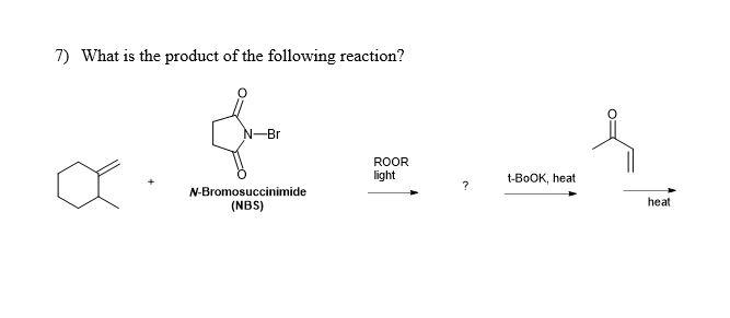 7) What is the product of the following reaction?
N-Bromosuccinimide
(NBS)