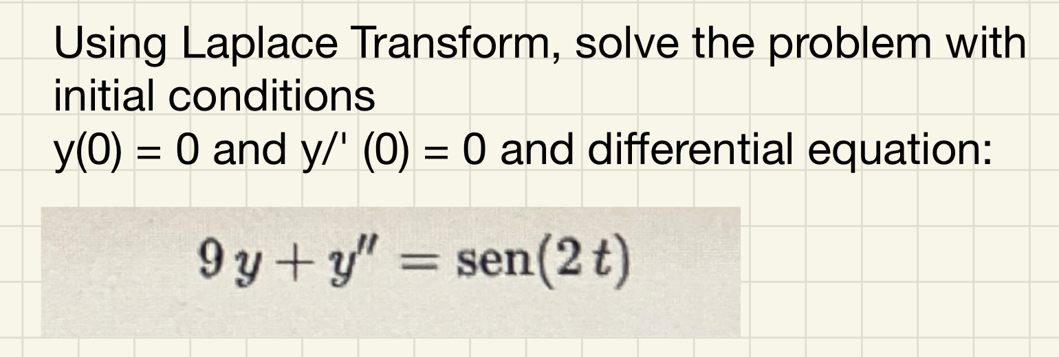 Using Laplace Transform, solve the problem with initial conditions \( y(0)=0 \) and \( y /{ }^{\prime}(0)=0 \) and differenti