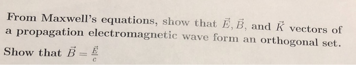 Solved From Maxwell's Equations, Show That E, B, And K | Chegg.com