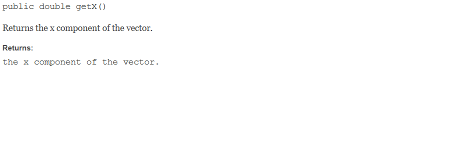 public double getx() Returns the x component of the vector. Returns: the x component of the vector.