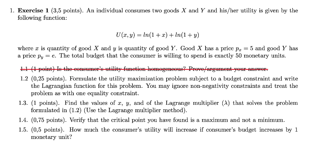 1. Exercise 1 (3,5 points). An individual consumes two goods X and Y and his/her utility is given by the
following function:
