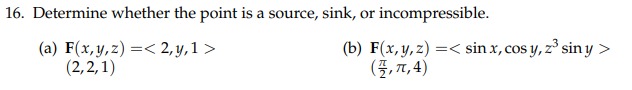 16. Determine whether the point is a source, sink, or incompressible. (a) \( \mathbf{F}(x, y, z)=\langle 2, y, 1\rangle \) (b