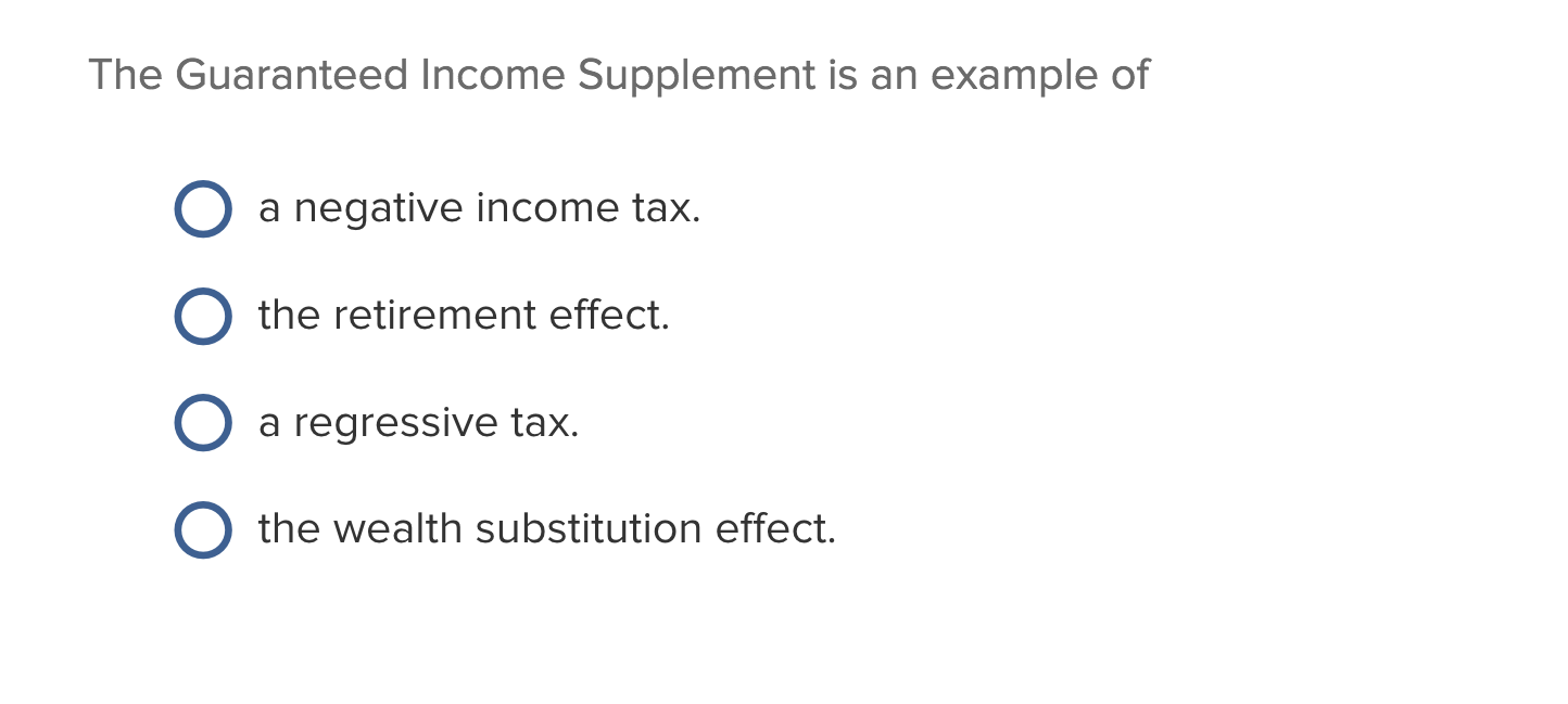 Solved The Guaranteed Income Supplement is an example of a | Chegg.com