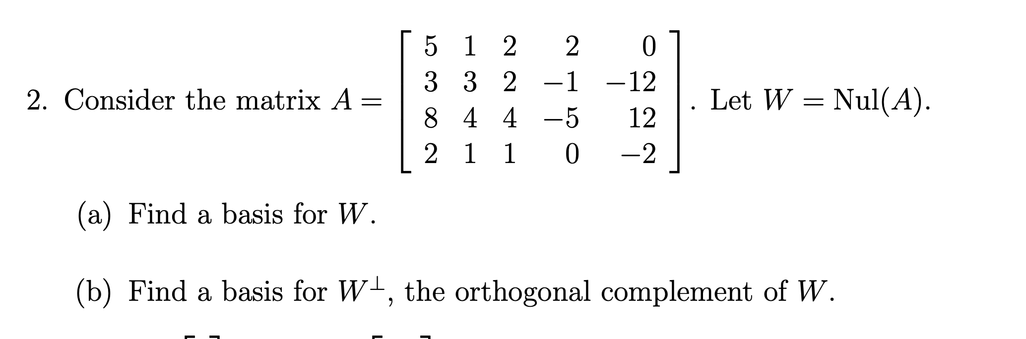 Solved 2. Consider the matrix A 5 1 2 2 0 3 3 2 -1 -12 8 4 4 | Chegg.com