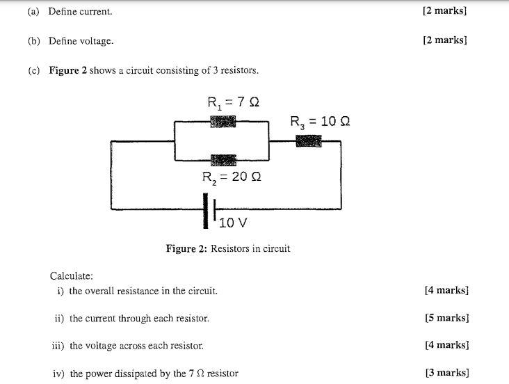 (a) Define current.
(b) Define voltage.
(c) Figure 2 shows a circuit consisting of 3 resistors.
Figure 2: Resistors in circui