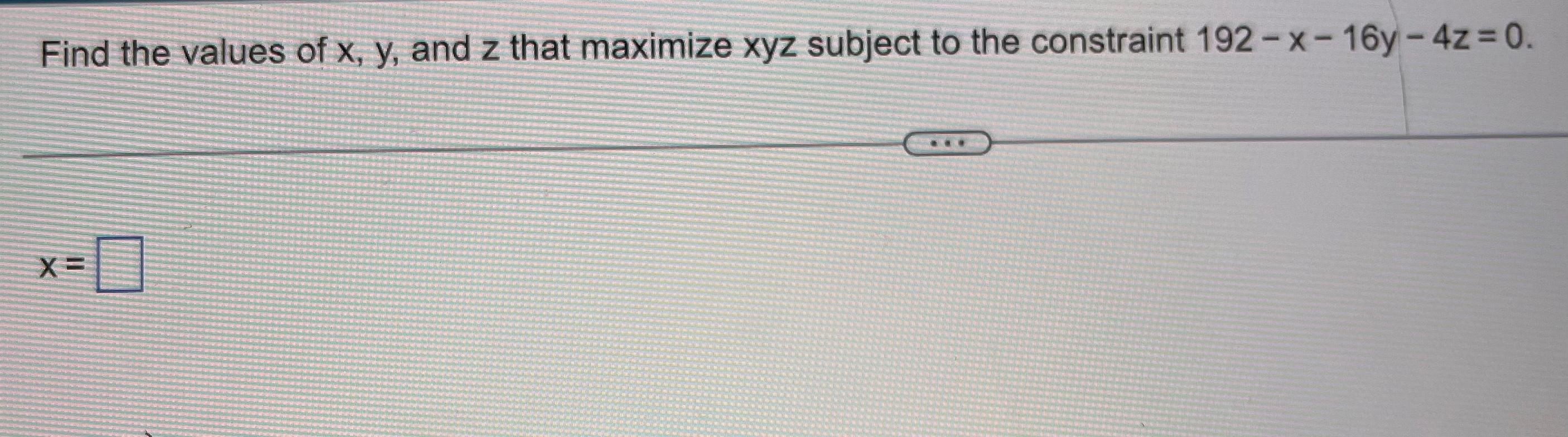 Solved Find the values of x,y, and z that maximize xyz | Chegg.com
