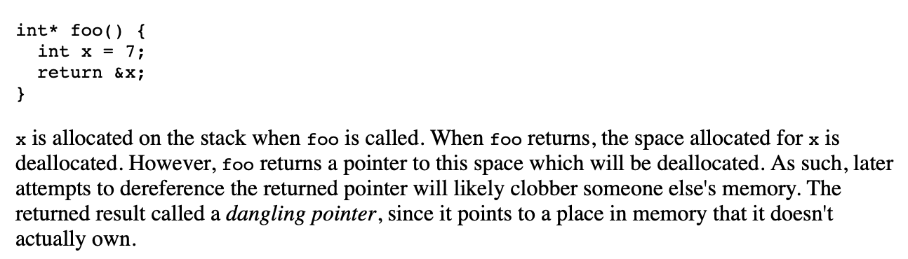 int* foo) { int x = 7; return &x; } x is allocated on the stack when foo is called. When foo returns, the space allocated for