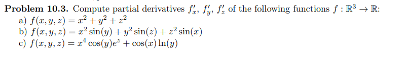 Problem 10.3. Compute partial derivatives f, f, f of the following functions f: R³ → R: a) f(x, y, z) = x² + y² + z² b) f(x,