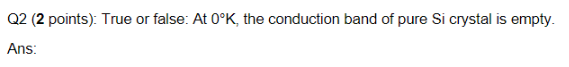 Solved Q2 (2 points): True or false: At 0∘K, the conduction | Chegg.com