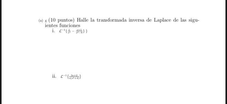 (a) g (10 puntos) Halle la transformada inversa de Laplace de las siguientes funciones i. \( \left.\mathcal{L}^{-1}\left\{\fr