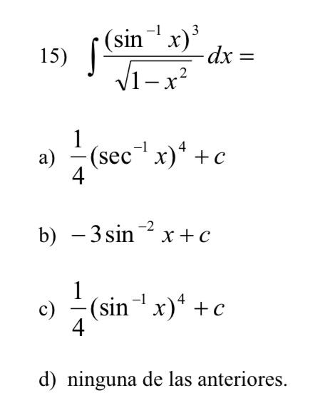 15) \( \int \frac{\left(\sin ^{-1} x\right)^{3}}{\sqrt{1-x^{2}}} d x= \) a) \( \frac{1}{4}\left(\sec ^{-1} x\right)^{4}+c \)