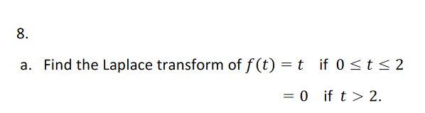 Solved 8. a. Find the Laplace transform of f(t) = t if 0 2. | Chegg.com