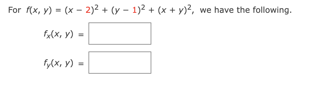 For \( f(x, y)=(x-2)^{2}+(y-1)^{2}+(x+y)^{2} \), we have the following. \[ f_{x}(x, y)= \] \[ f_{y}(x, y)= \]