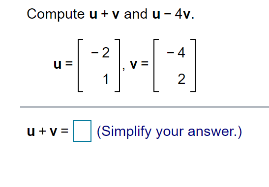 Solved Compute u + V and u - 4v. -2 - 4 u= V= 1 2 U + V= u+ | Chegg.com