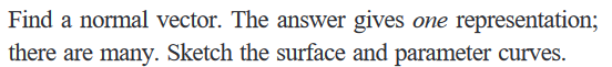 Find a normal vector. The answer gives one representation; there are many. Sketch the surface and parameter curves.