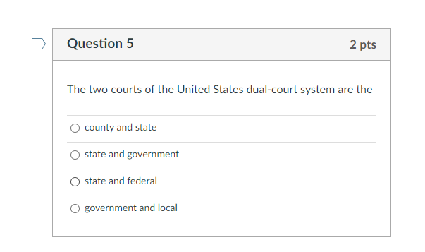 Question 5 2 pts The two courts of the United States dual-court system are the county and state state and government state an