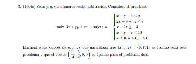 3. (10pts) Sean \( p, q, r, s \) números reales arbitrarios. Considere el problema \[ \text { máx } 3 x+p y+r z \quad \text {