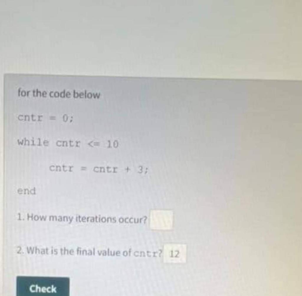 Solved for the code below cntr = 0; while cntr