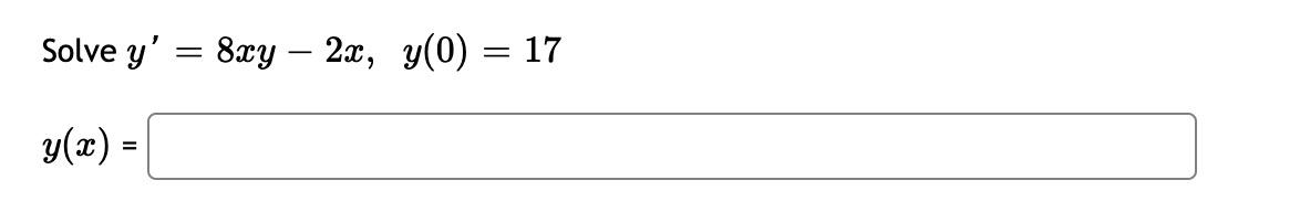 Solve y = 8xy – 2x, y(0) = 17 = = y(2) - =