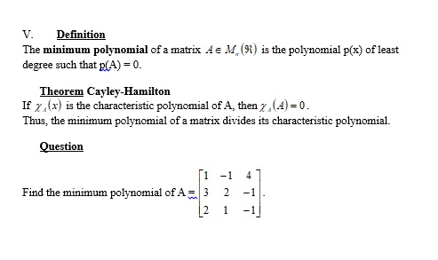 V. Definition
The minimum polynomial of a matrix \( A \in M_{n}(R) \) is the polynomial \( \mathrm{p}(\mathrm{x}) \) of least