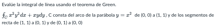 Evalúe la integral de línea usando el teorema de Green. $c x+y_dx + rydy, C consta del arco de la parábola y = x2 de (0,0) a