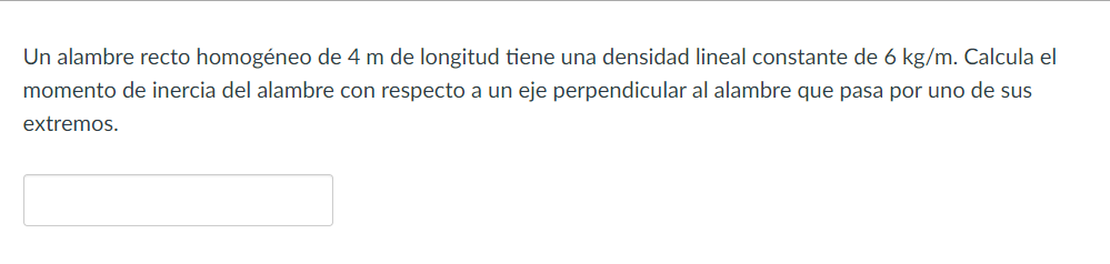 Un alambre recto homogéneo de \( 4 \mathrm{~m} \) de longitud tiene una densidad lineal constante de \( 6 \mathrm{~kg} / \mat