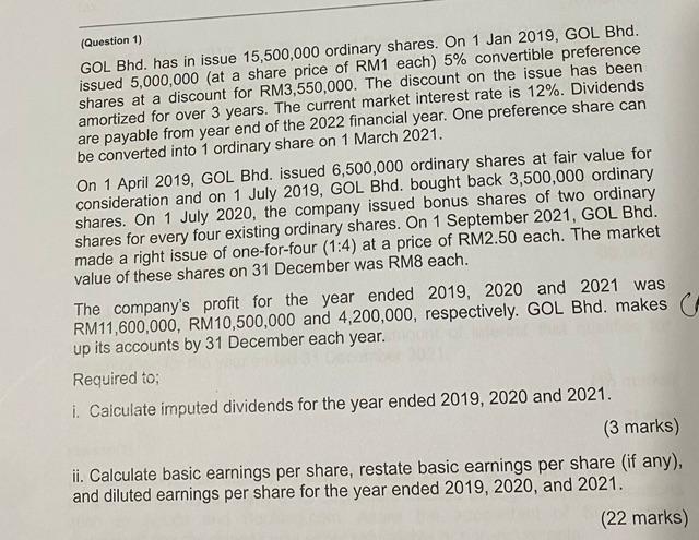 (Question 1)
GOL Bhd. has in issue \( 15,500,000 \) ordinary shares. On 1 Jan \( 2019, \mathrm{GOL} \) Bhd. issued 5,000,000 