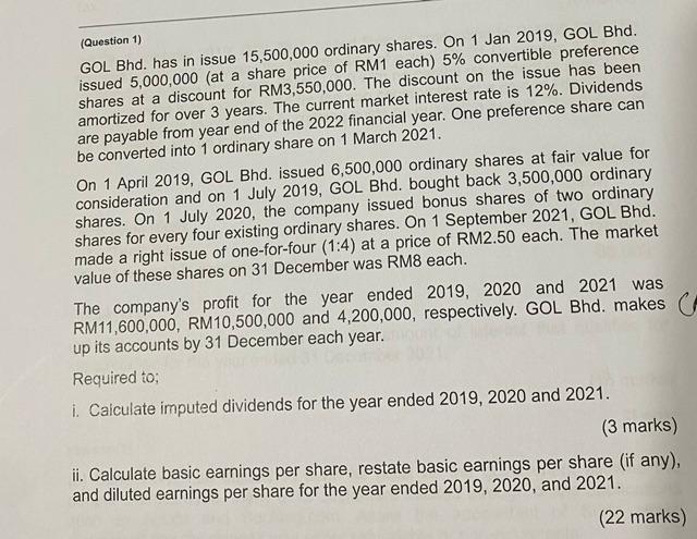 (Question 1)
GOL Bhd. has in issue \( 15,500,000 \) ordinary shares. On 1 Jan \( 2019, \mathrm{GOL} \) Bhd. issued 5,000,000